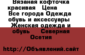 Вязаная кофточка красивая › Цена ­ 400 - Все города Одежда, обувь и аксессуары » Женская одежда и обувь   . Северная Осетия